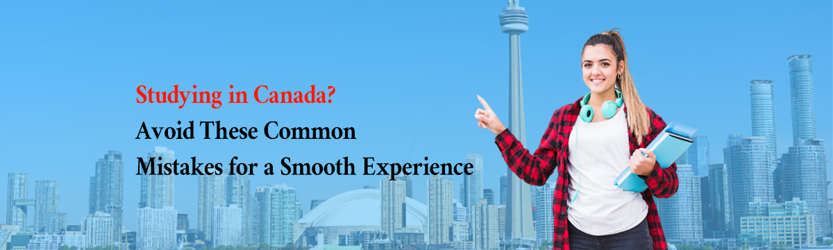 Studying in Canada Avoid These Common Mistakes for a Smooth Experience | SOEC Global Education